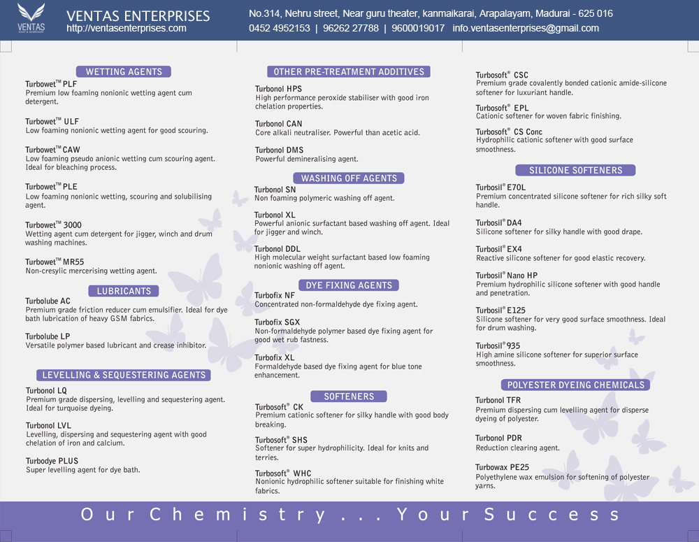 Wetting Agents, Lubricants, Levelling and Sequestering Agents, Other pre-treatment additives, Washing off Agents, Dye Fixing Agents, Softeners, Silicone Softeners, Polyester Dyeing Chemicals, Printing Chemicals, Enzymes